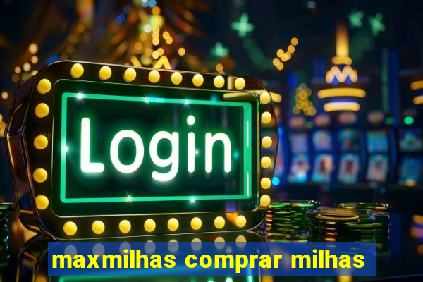 maxmilhas comprar milhas